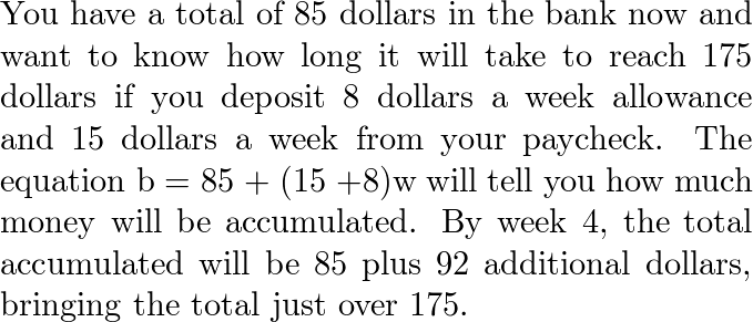 You have $85 in your bank account. Each week you plan to dep
