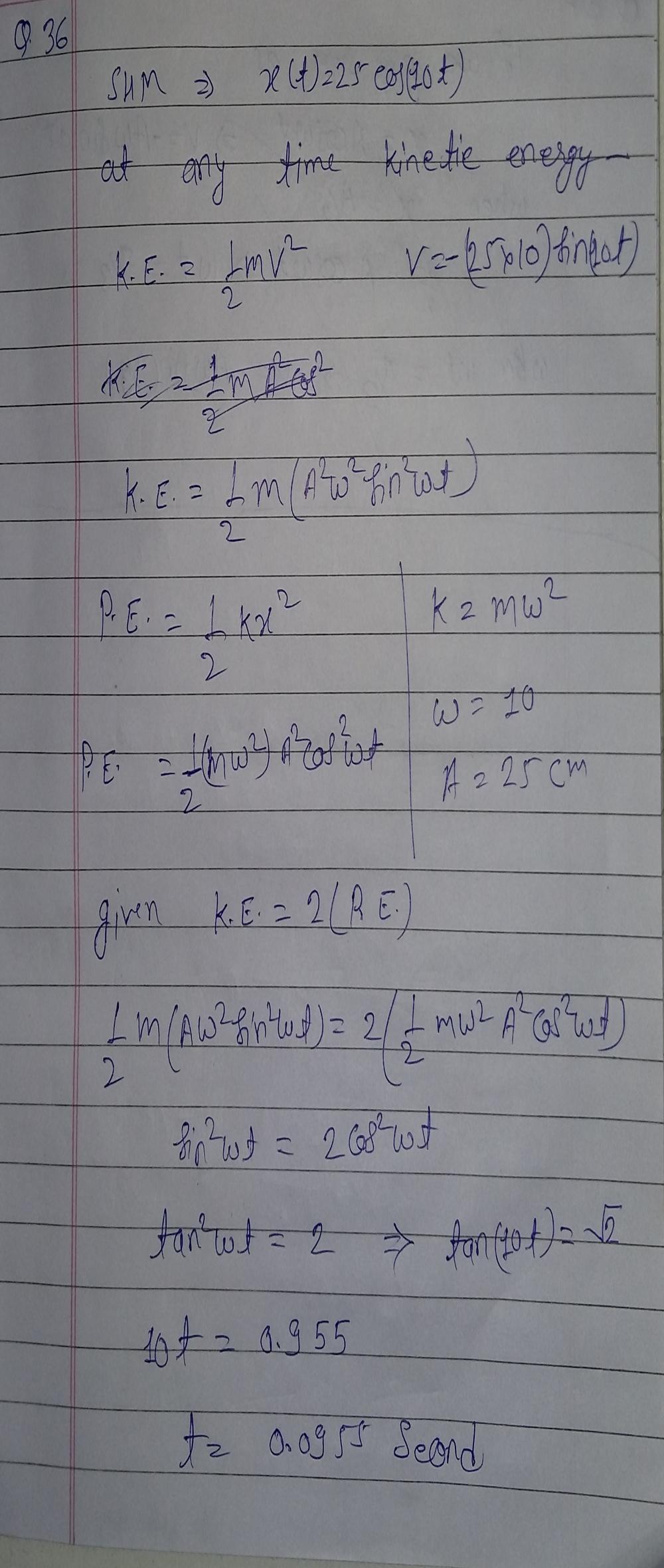 The Motion Of A Particle Is Given By Math X T 25 Mathrm Cm Cos 10t Math Where T Is In S What Is The First Time At Which The Kinetic Energy Is Twice The Potential Energy Homework Help