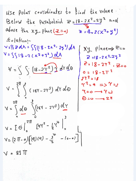 Use Polar Coordinates To Find The Volume Of The Given Solid Below The Paraboloid Z 18 2x 2 2y 2 And Above The Xy Plane Homework Help And Answers Slader