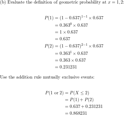 (b) Evaluate the definition of geometric probability at r = 1,2 P(1) = (1 -0.637)1-1 x 0.637 = 0.3630 x 0.637 = 1 x 0.637 = 0