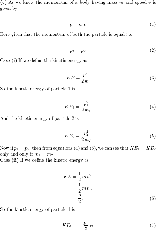 Two particles of masses my and m, have equal kinetic energies. The ratio of  their momenta is (A) mm2 (B) m2: m (C) m, : m2 (D) m:m 10 The nessure the