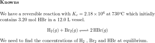 The Equilibrium Constant Kc For The Reaction H2 G Br2 G 2 Hbr G Is 2 18 Math Times Math 10 6 At 730 C Starting With 3 Moles Of Hbr In A 12 0 L Reaction
