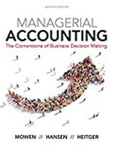Managerial Accounting: The Cornerstone of Business Decision-Making 7th Edition by Dan L Heitger, Don R. Hansen, Maryanne M. Mowen