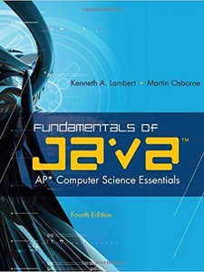 Fundamentals of Java: AP Computer Science Essentials 4th Edition by Kenneth Lambert, Martin Osborne