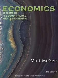 Economics: In Terms of the Good, the Bad and the Economist 3rd Edition by Matt McGee