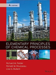 Elementary Principles of Chemical Processes 4th Edition by Lisa G. Bullard, Richard M. Felder, Ronald W. Rousseau