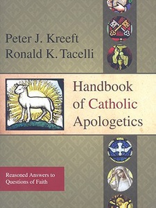 Handbook Of Catholic Apologetics Reasoned Answers To Questions Of Faith 1st Edition by Peter Kreeft, Ronald Tacelli