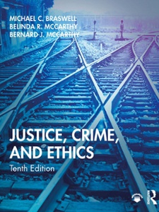 Justice, Crime, and Ethics 10th Edition by Belinda R. McCarthy, Bernard J. McCarthy, Michael C. Braswell