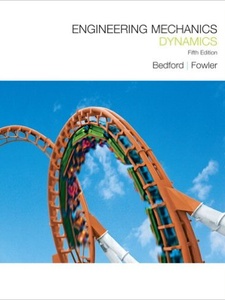 Engineering Mechanics - Dynamics 5th Edition by Anthony M. Bedford, Wallace Fowler