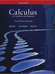 Single Variable Calculus for Scientists and Engineers: Early Transcendentals 1st Edition by Bernard Gillett, Lyle Cochran, William L. Briggs