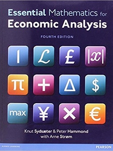 Essential Mathematics for Economic Analysis 4th Edition by Arne Strom, Knut Sydsaeter, Peter Hammond