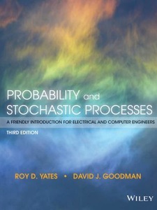 Probability and Stochastic Processes: A Friendly Introduction for Electrical and Computer Engineers 3rd Edition by David Goodman, Roy D. Yates