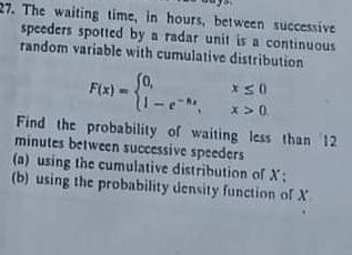 The Waiting Time In Hours Between Successive Speeders Spotted By A Radar Unit Is A Continuous Random Variable With The Cumulative Distribution Math F X Begin Cases 0 X Leq 0