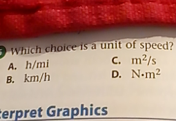 Which Choice Is A Unit Of Speed A H Mi B Km H C M S D N M Homework Help And Answers Slader