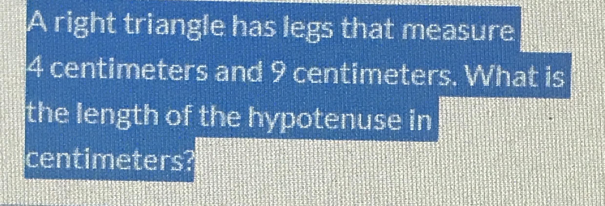 a-right-triangle-has-legs-that-measure-4-centimeters-and-9-c-quizlet