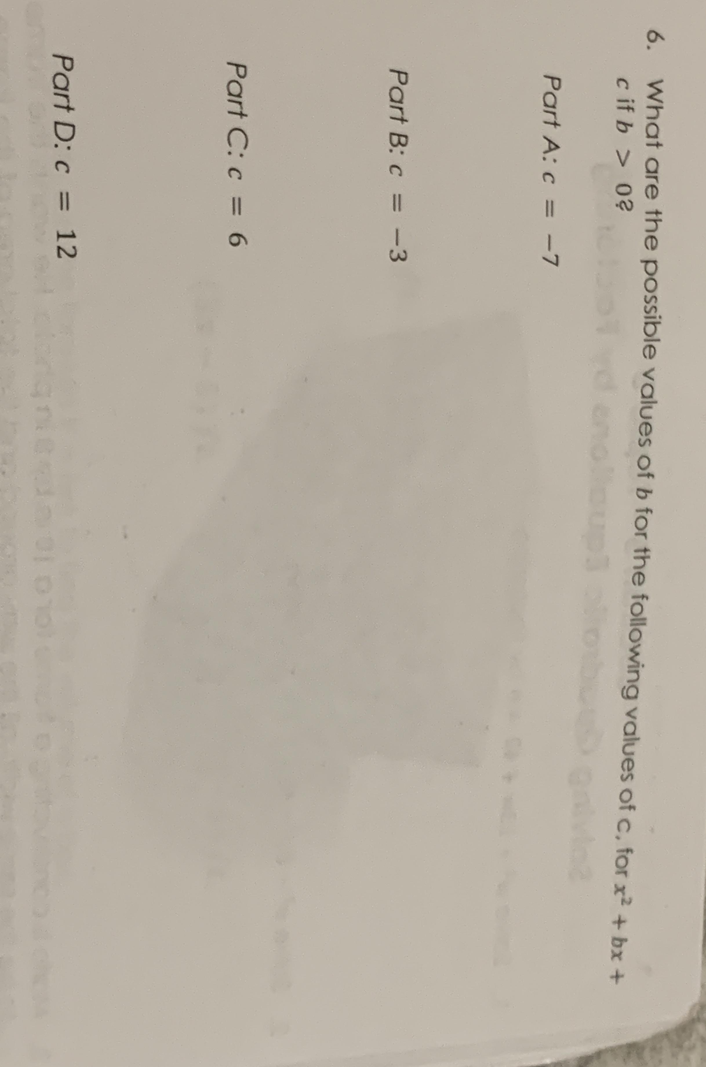 What Are The Possible Values For B For The Following Values Of C For Math X 2 Bx C Math If Math B Gt0 Math Part A C 7 Part B C 3 Part C C 6 Part D C 12 Homework Help