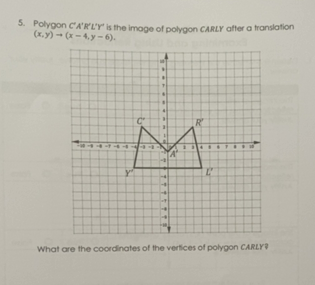 Polygon C A R L Y Is The Image Of Polygon Carly After A Translation Math X Y To X 4 Y 6 Math What Are The Coordinates Of The Vertices Of Polygon Carly Homework Help And Answers Slader