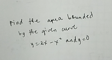 Find The Area Bounded By The Given Curve Y 2x X 2 And Y 0 Quizlet