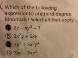 Which Of The Following Expression S Are Third Degree Binomials Select All That Apply A Math 2y Xy 3 7 Math B Math 3x Y 5xy Math C Math 3y 3 3x 3y 4 Math D Math 3xy 3xy 2 Math Homework Help And Answers Slader