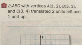 Math Triangle Abc Math With Vertices A 1 2 B 3 1 And C 3 4 Translated 2 Units Left And 1 Unit Up Homework Help And Answers Slader