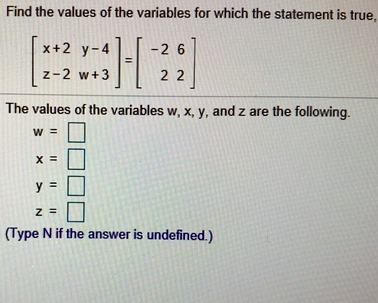 Find The Values Of The Variables For Which The Statement Is True Math Left Begin Array Rr X 2 Y 4 Z 2 W 3 End Array Right Left Begin Array Rr 2 6 2 2