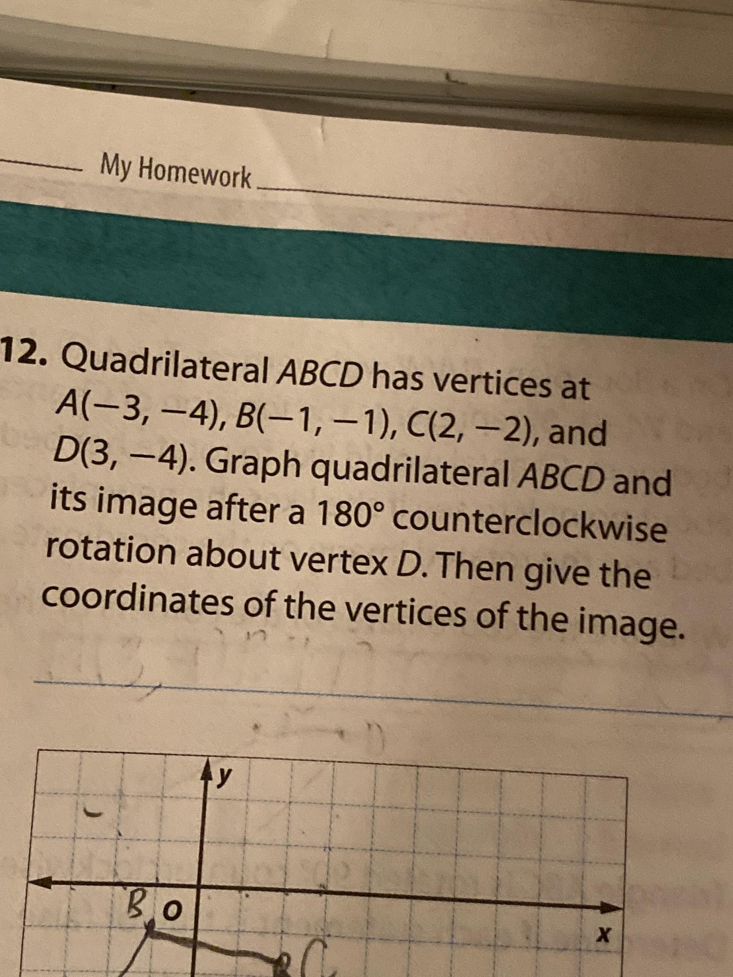 Quadrilateral Abcd Has Vertices At A 3 4 B 1 1 C 2 2 And D 3 4 Graph Quadrilateral Abcd And Its Image After A Math 180 Circ Math Counterclockwise Rotation About Vertex D Then Give The Coordinates Of The Vertices