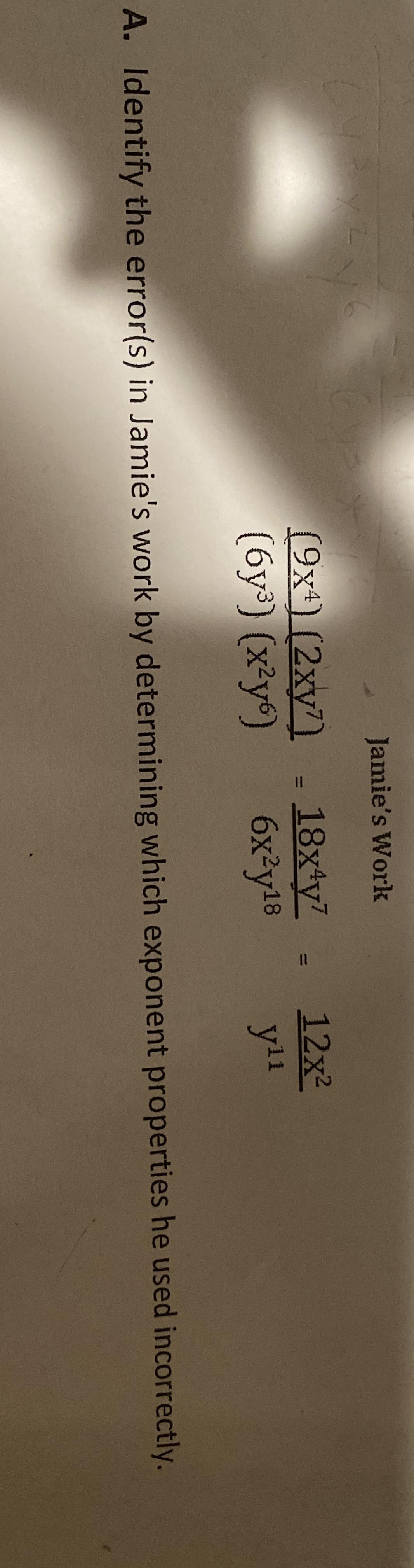 Jamie S Work Math Frac 9x 4 2xy 7 6y 3 X 2y 6 Frac 18x 4y 7 6x 2y 18 Frac 12x 2 Y 11 Math A Identify The Error S In Jamie S Work By Determining Which Exponent Properties He Used Incorrectly Homework Help And Answers Slader