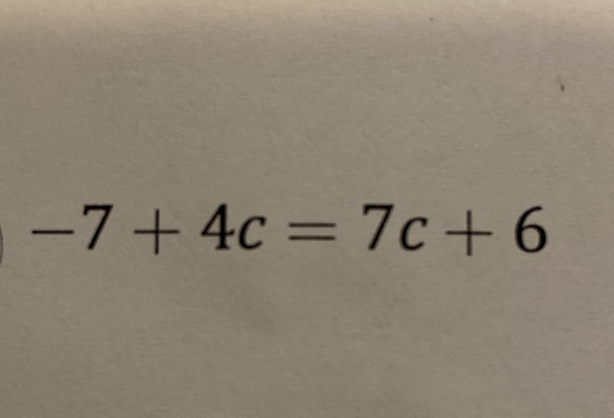 Solve for c 7+4c=7c+6