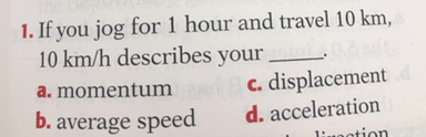 If You Jog For 1 Hour And Travel 10 Km 10 Km H Describes Your Momentum Displacement Text B Average Speed Quad Text D Acceleration Homework Help And Answers Slader